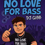 No Love For Bass (DJ GIBB)