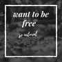 Want To Be Free