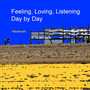 Feeling, Loving, Listening Day by Day