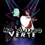 No Quiero Verte