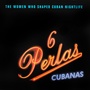 6 Perlas Cubanas (The Woman Who Shaped Cuban Nightlife)