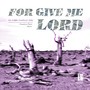 For Give Me Lord