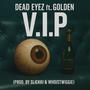 V.I.P (feat. Dead Eyez & Golden) [Explicit]