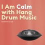 I Am Calm with Hang Drum Music, Vol. 3