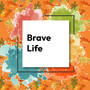 Brave Life