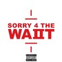 Sorry 4 The Wait (Explicit)