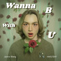 Wanna B With U (Explicit)