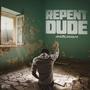 REPENT DUDE