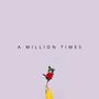 A Million Times (Explicit)