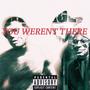 You Weren't There (Explicit)