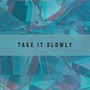 Take It Slowly