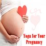 Yoga for Your Pregnancy