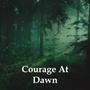 Courage At Dawn