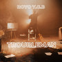 Troubleman (Explicit)