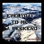 Everyday To Me A Weekend (Explicit)