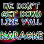 We don't get down like y'all (In the style of T.I. ft B.o.B.) (Karaoke)