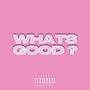 WHATS  GOOD? (Explicit)