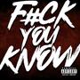 F#CK YOU KNOW (feat. Young Cease Da Realest) [Explicit]