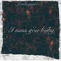 I miss you baby