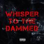 Whisper To The Dammed (Explicit)