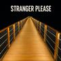 Stranger Please