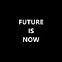 FUTURE IS NOW