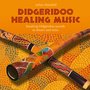 Didgeridoo Healing Music (Soothing Didgeridoo-Sounds)