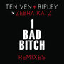 1 Bad B**ch (Ten Ven + Ripley vs. Zebra Katz) [Remixes]