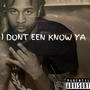 I Dont een Know ya (Explicit)