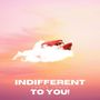 Indifferent to you!