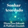 Sonhar Acordado - Música Cura Relaxante de Meditação Consciente para Treinamento Autógeno Expansão da Consciência Chakras Espiritismo com Sons Naturais Instrumentais New Age