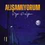 Alışamıyorum