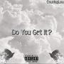 Do You Get It? (Explicit)