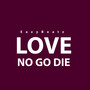 Love No Go Die