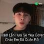 Trăm Lần Hứa Sẽ Yêu - Chắc Em Đã Quên Rồi (Cover)