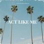 ACT LIKE ME (Explicit)