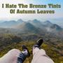 I Hate The Bronze Tints Of Autumn Leaves