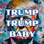 Trump Trump Baby (Explicit)