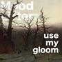 Use my gloom