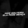 MÃE SOLTEIRA  ELA PEDE BENÇA (Explicit)