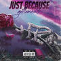 Just because (Explicit)