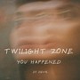 Twilight Zone You Happened