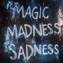 Magic, Madness, Sadness