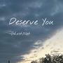 deserve you