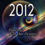 2012: Dancing With Our Destiny