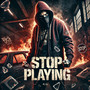 Stop Playing (Explicit)