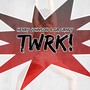 TWRK!