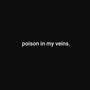 poison in my veins.