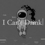 I Can't Drink (Explicit)