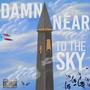 Damn Near To The Sky (Explicit)